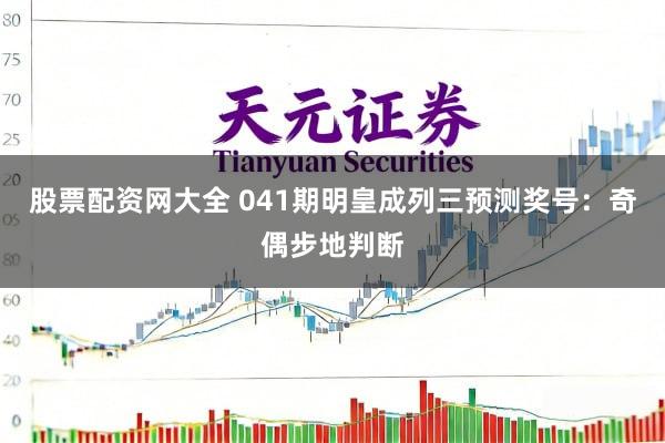 股票配资网大全 041期明皇成列三预测奖号：奇偶步地判断