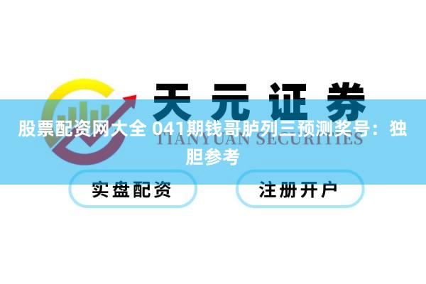 股票配资网大全 041期钱哥胪列三预测奖号：独胆参考