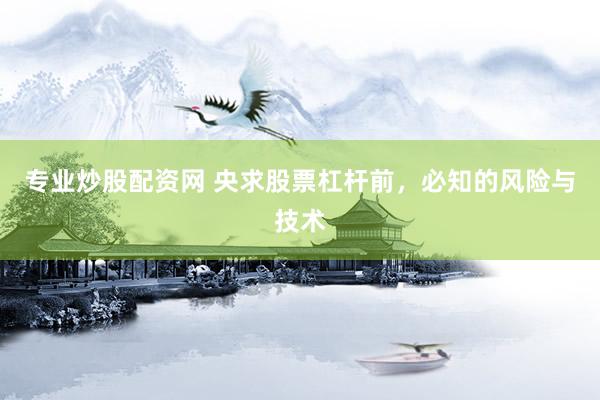 专业炒股配资网 央求股票杠杆前,必知的风险与技术
